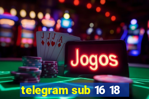 telegram sub 16 18