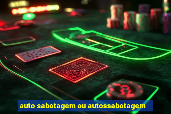 auto sabotagem ou autossabotagem