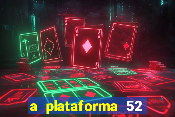 a plataforma 52 bet é confiável