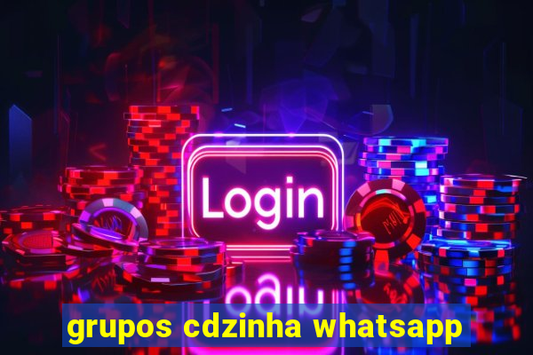 grupos cdzinha whatsapp