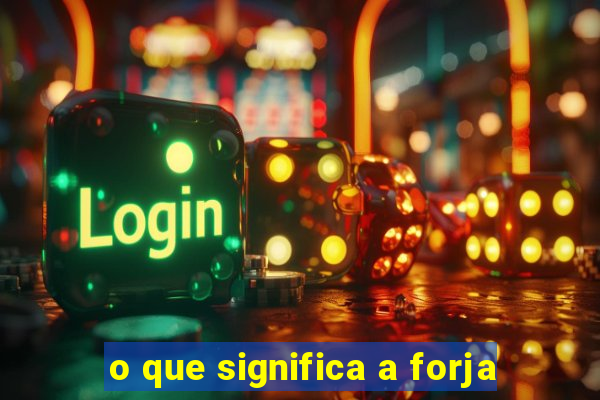 o que significa a forja