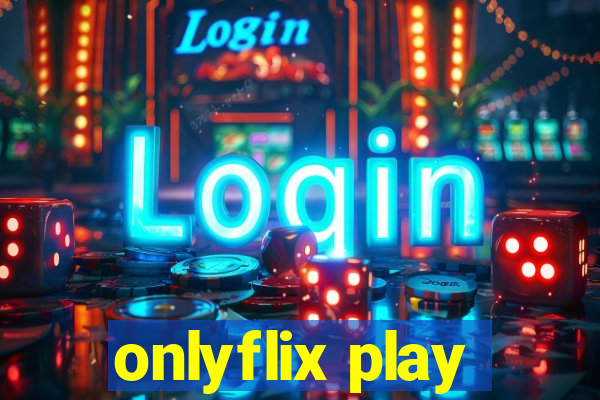 onlyflix play