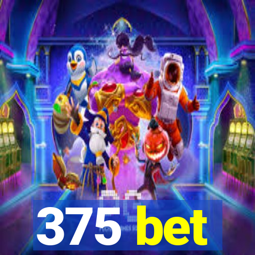 375 bet