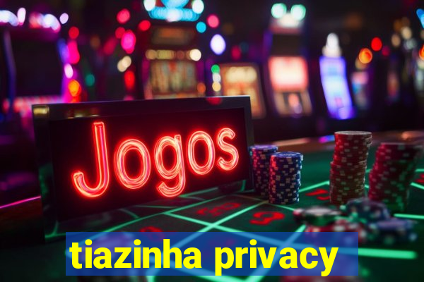 tiazinha privacy