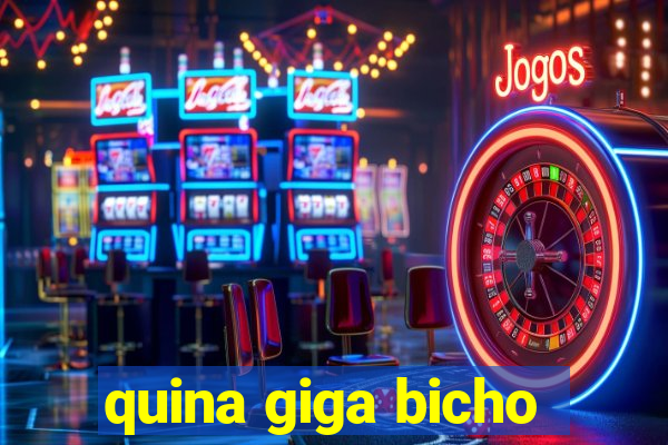 quina giga bicho