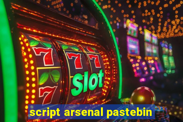 script arsenal pastebin