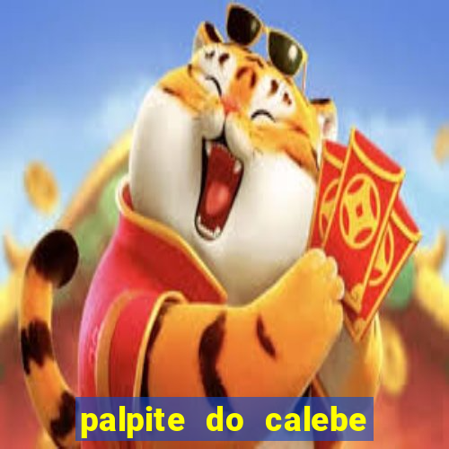 palpite do calebe para hoje