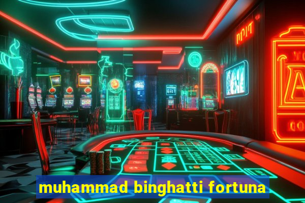 muhammad binghatti fortuna