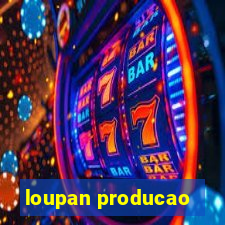 loupan producao