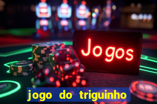 jogo do triguinho de ganhar dinheiro