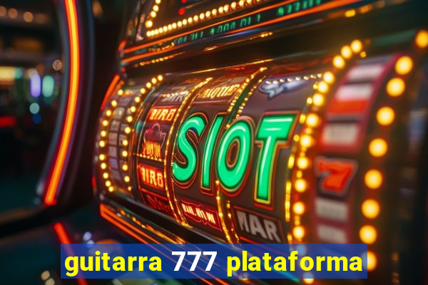 guitarra 777 plataforma