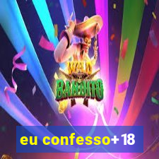 eu confesso+18