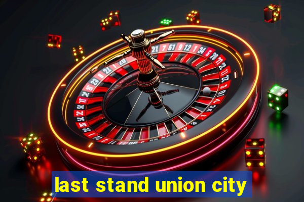 last stand union city