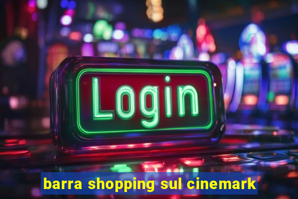 barra shopping sul cinemark