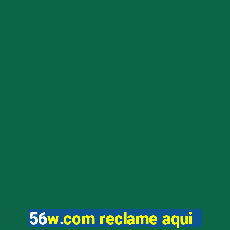 56w.com reclame aqui