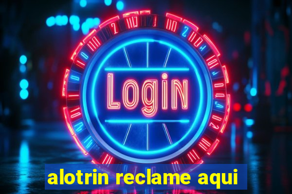 alotrin reclame aqui