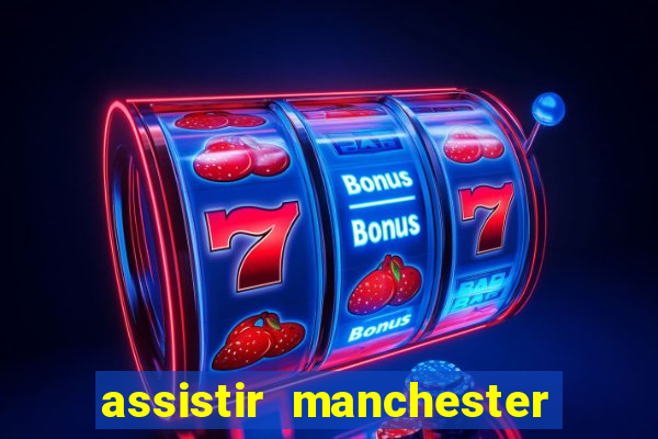 assistir manchester united ao vivo multicanais