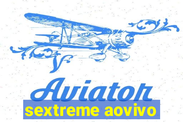 sextreme aovivo