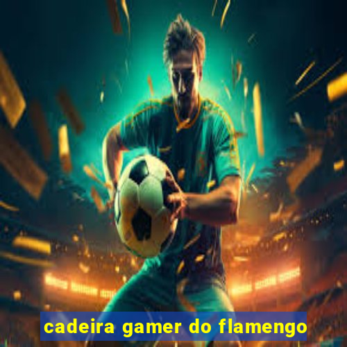 cadeira gamer do flamengo