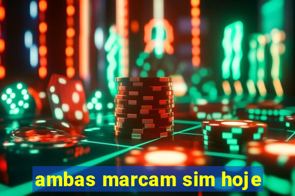 ambas marcam sim hoje