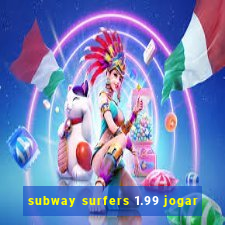 subway surfers 1.99 jogar