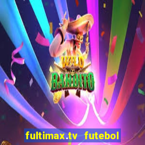 fultimax.tv futebol ao vivo