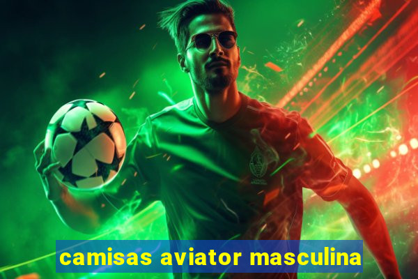 camisas aviator masculina