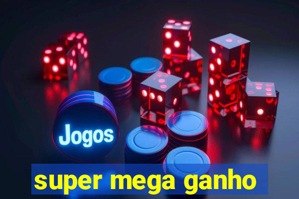 super mega ganho