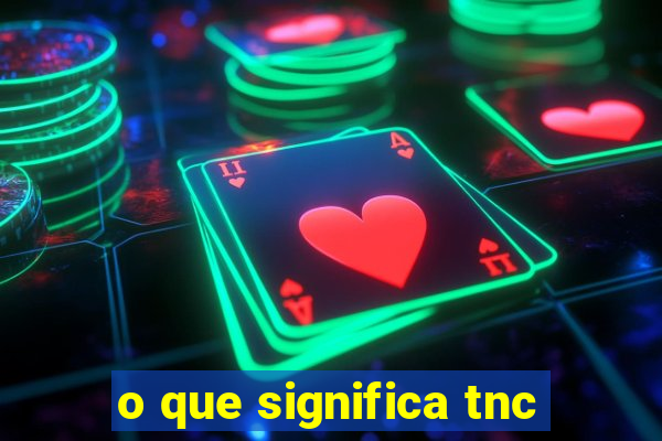 o que significa tnc