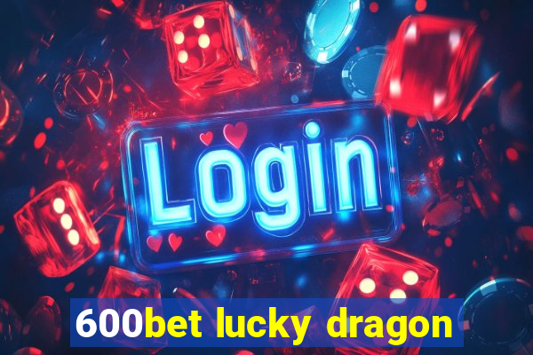 600bet lucky dragon