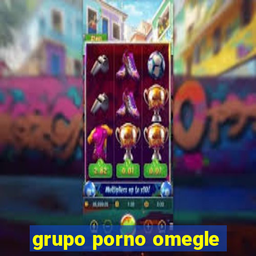 grupo porno omegle