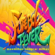 maxmilhas comprar milhas