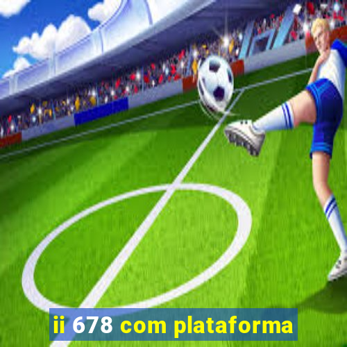 ii 678 com plataforma