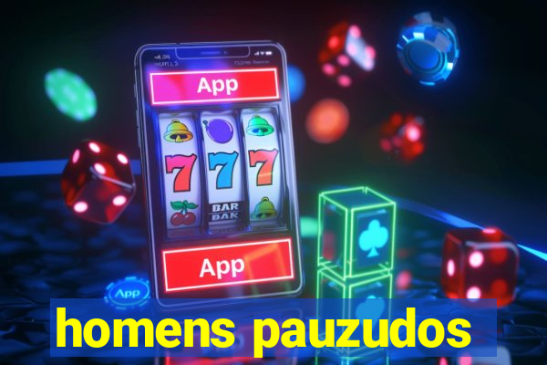 homens pauzudos