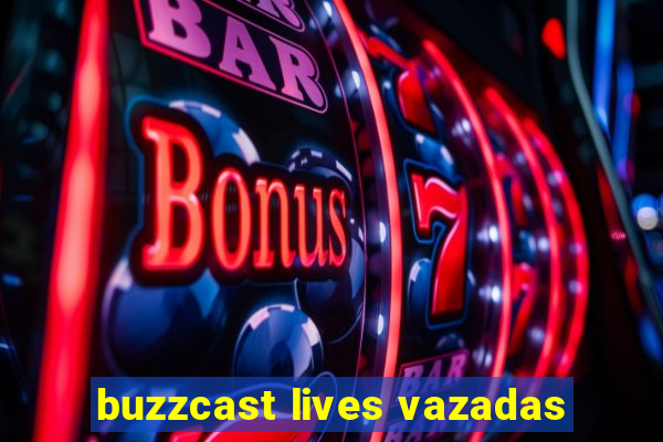 buzzcast lives vazadas