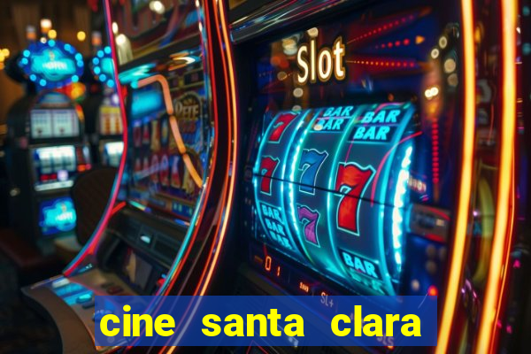 cine santa clara filmes em cartaz