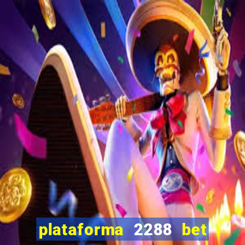 plataforma 2288 bet é confiável