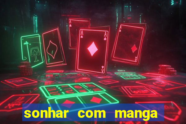 sonhar com manga no jogo do bicho