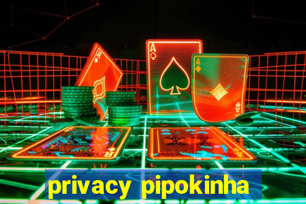 privacy pipokinha