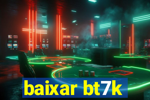 baixar bt7k