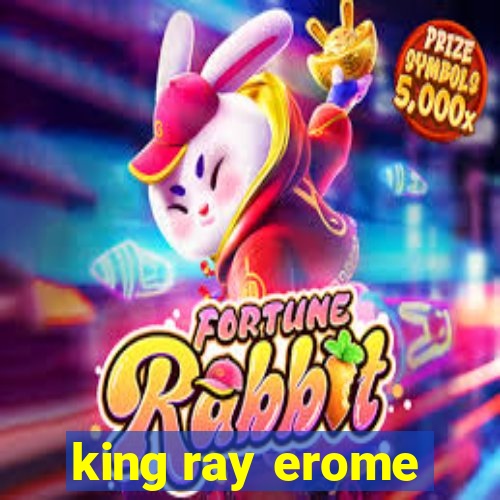 king ray erome