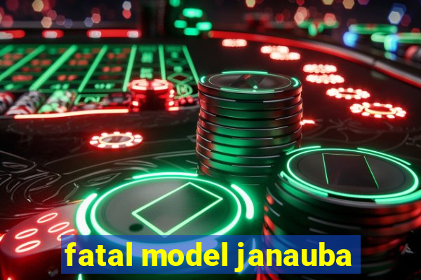 fatal model janauba