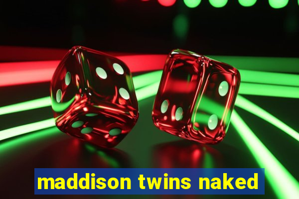 maddison twins naked