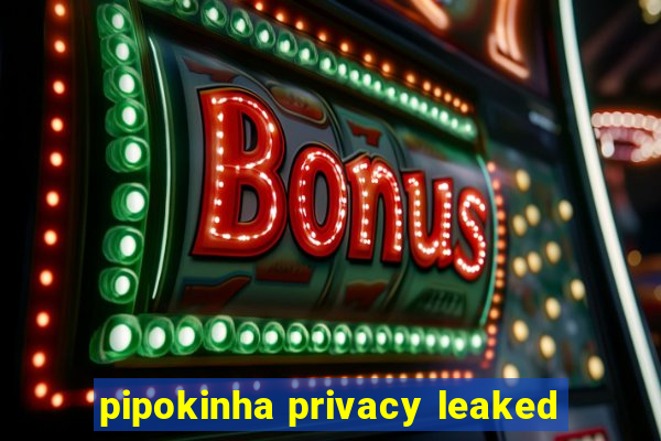 pipokinha privacy leaked