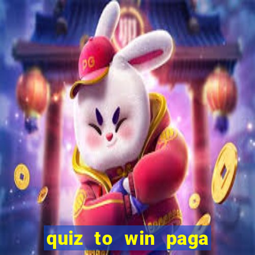 quiz to win paga mesmo quiz paga mesmo