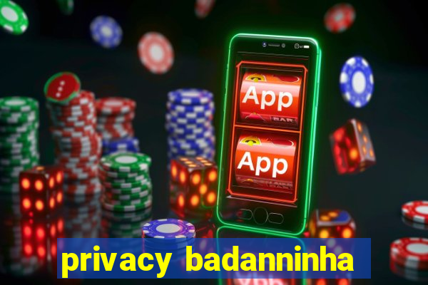 privacy badanninha