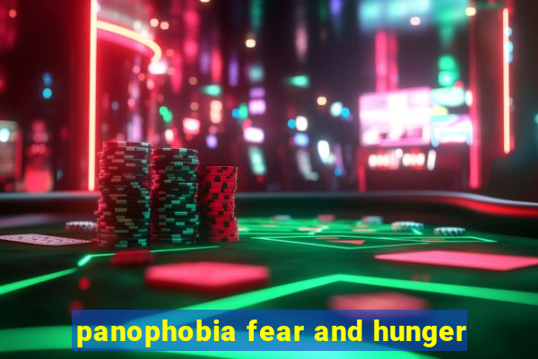 panophobia fear and hunger