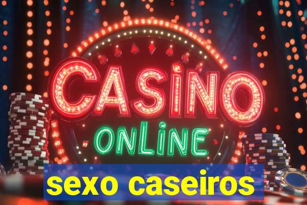 sexo caseiros