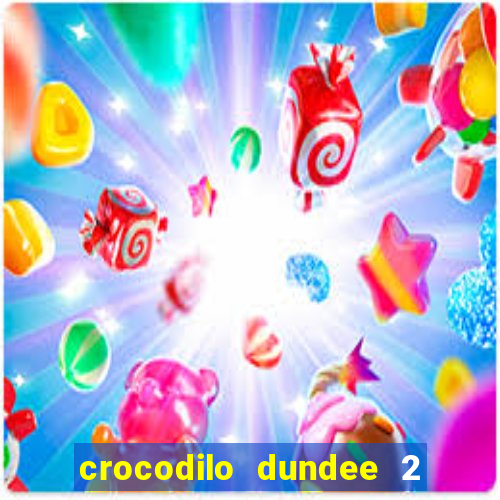 crocodilo dundee 2 filme completo dublado