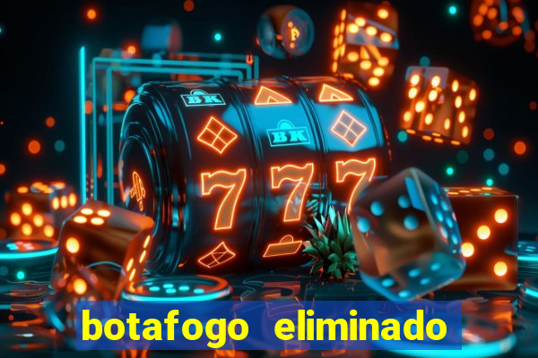 botafogo eliminado copa do brasil meme